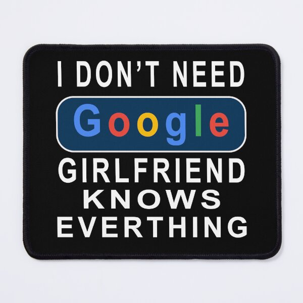 Item preview, I Don't Need Google, My Girlfriend Knows Everything  designed and sold by david parry.