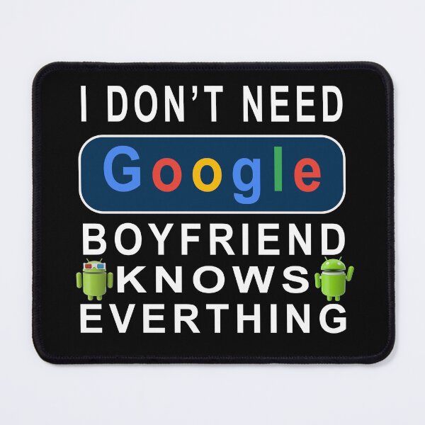 Item preview,   I Don't Need Google, My Boyfriend Knows Everything  designed and sold by david parry.