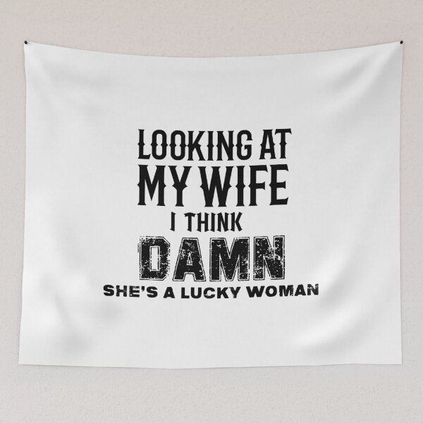 Item preview, looking at my wife i think damn she's a lucky woman designed and sold by aliaiffa.
