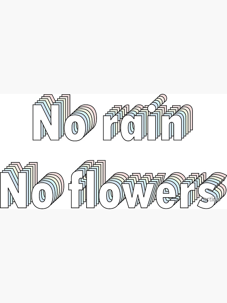 "no rain no flowers beautiful simple short quote text design" Poster