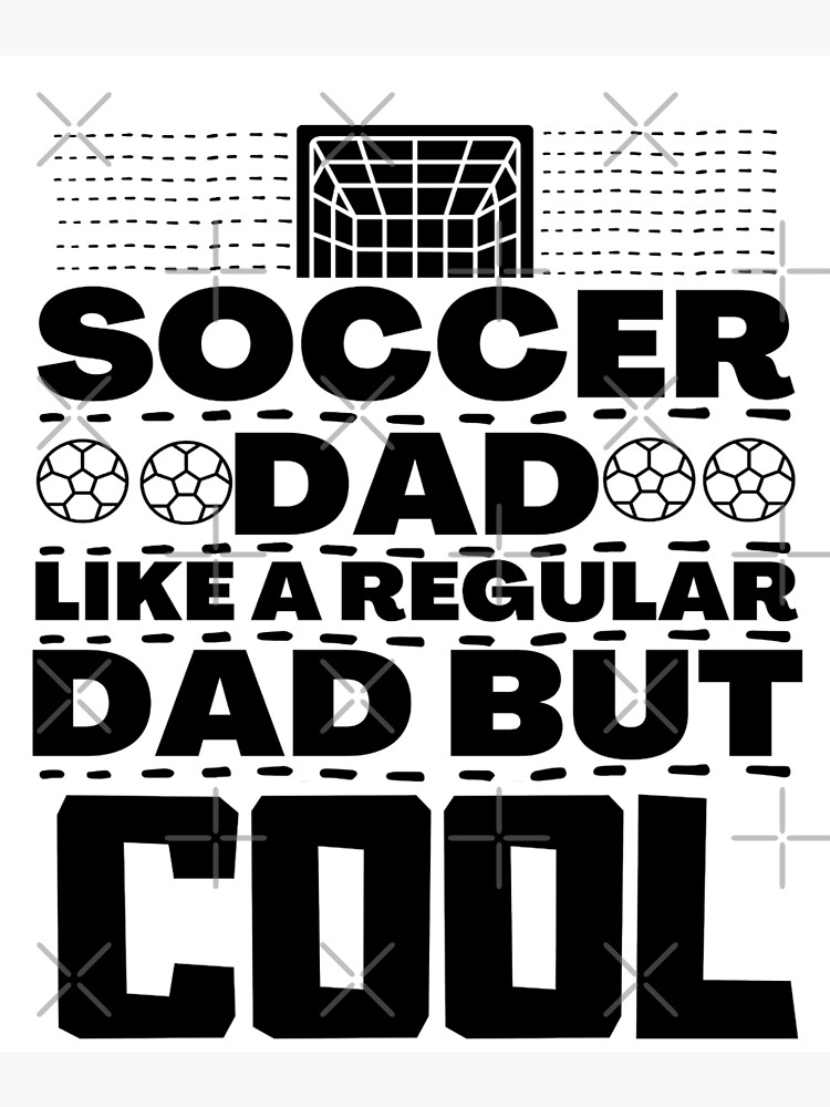 Soccer Dad like a regular dad only much cooler-soccer design Father,Funny  Soccer Player and Fan Father's Day | Poster