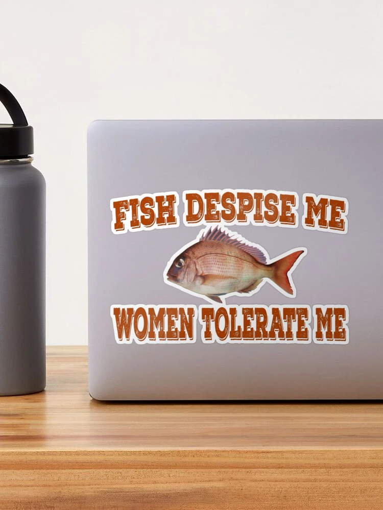 Fish despise me women tolerate me Sticker for Sale by SaminBin