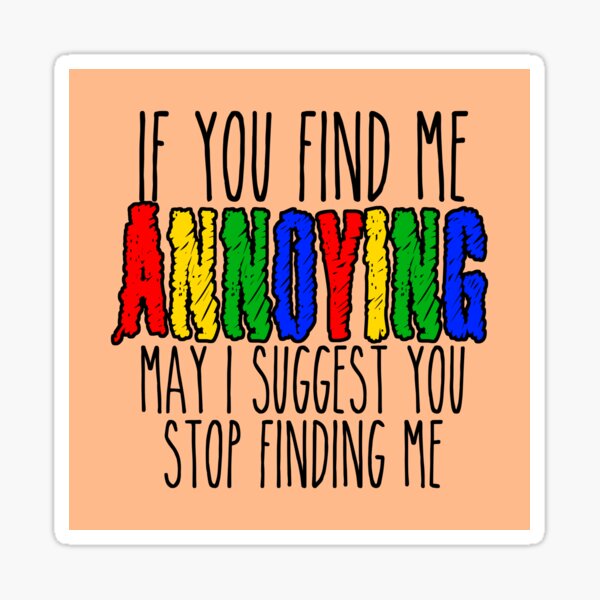 if-you-find-me-annoying-don-t-find-me-sticker-for-sale-by