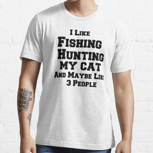 I Like Hunting Fishing and Maybe 3 People Fishing Essential T-Shirt | Redbubble