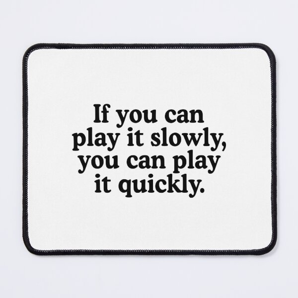Item preview, If You Can Play It Slowly You Can Play It Quickly designed and sold by allysmar.