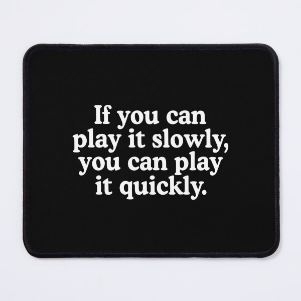 Item preview, If You Can Play It Slowly You Can Play It Quickly designed and sold by allysmar.