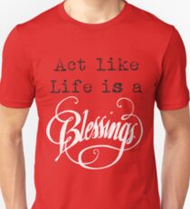 Act like life is a blessing Unisex T-Shirt
