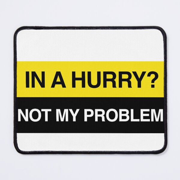 Item preview, In a hurry, not my prooblem designed and sold by RossDillon.