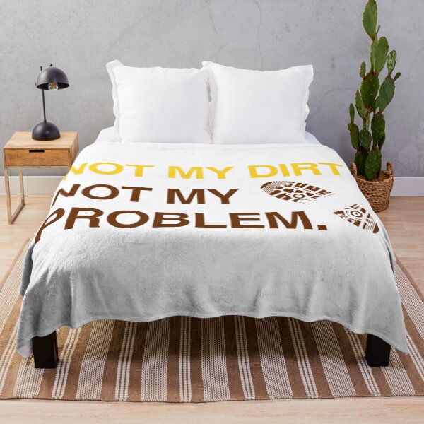 Item preview, Not my dirt, not my problem designed and sold by RossDillon.