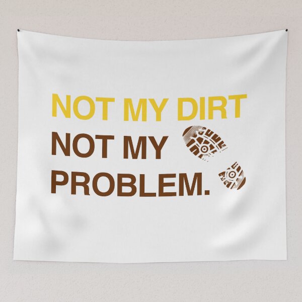 Item preview, Not my dirt, not my problem designed and sold by RossDillon.