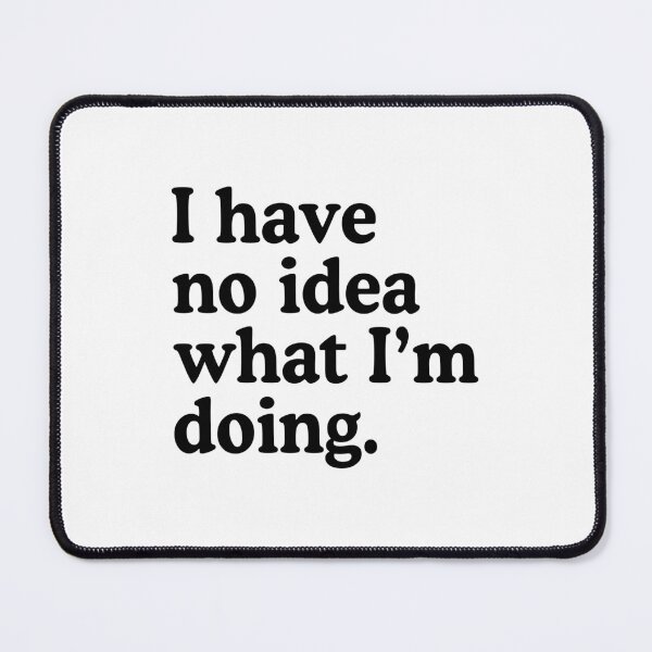 Item preview, I Have No Idea What I'm Doing designed and sold by allysmar.