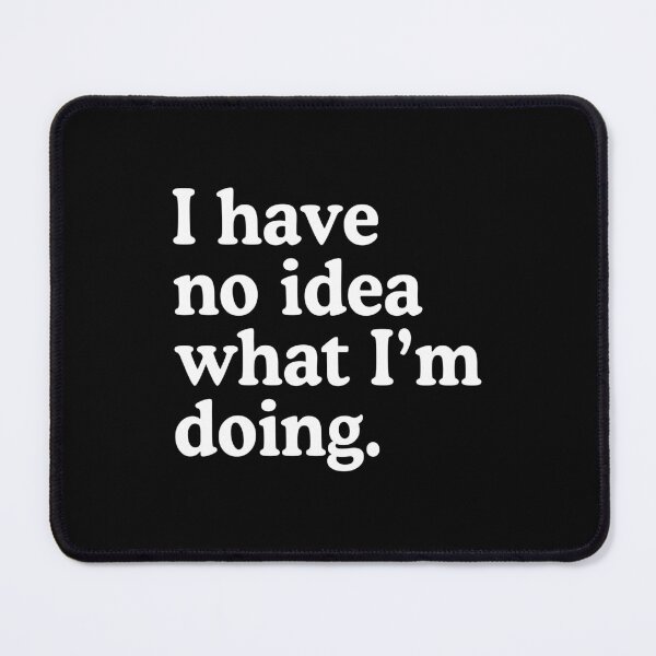 Item preview, I Have No Idea What I'm Doing designed and sold by allysmar.