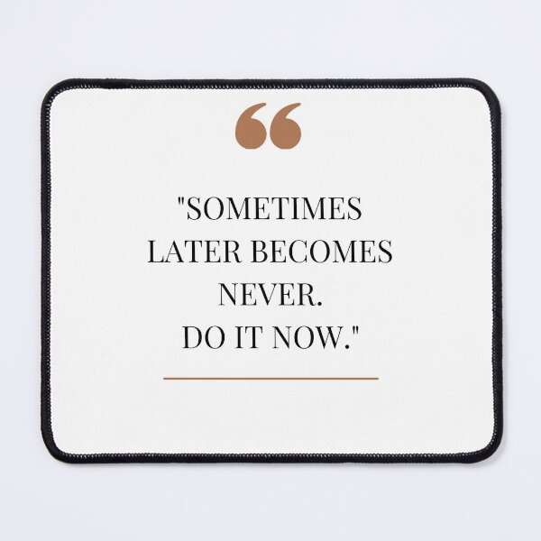 Item preview, sometimes Later becomes never- do it now designed and sold by Textbubble.