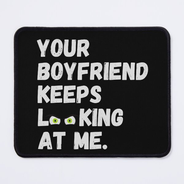 Item preview, Your Boyfriend keeps looking at me designed and sold by Creative Life.