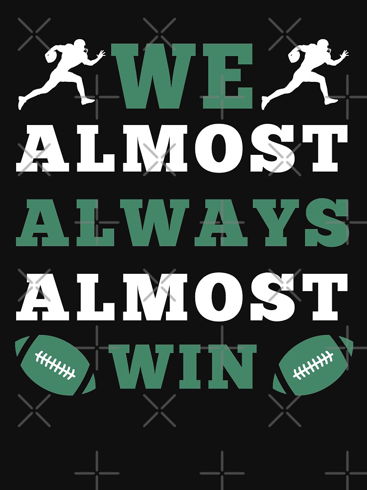 We almost always almost win .Jets football: cute gift football shirt   Essential T-Shirt for Sale by Yasplayss