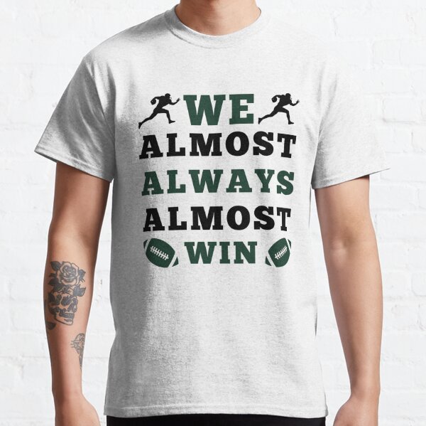 We Almost Always Almost Win Shirt Funny New York Jets 