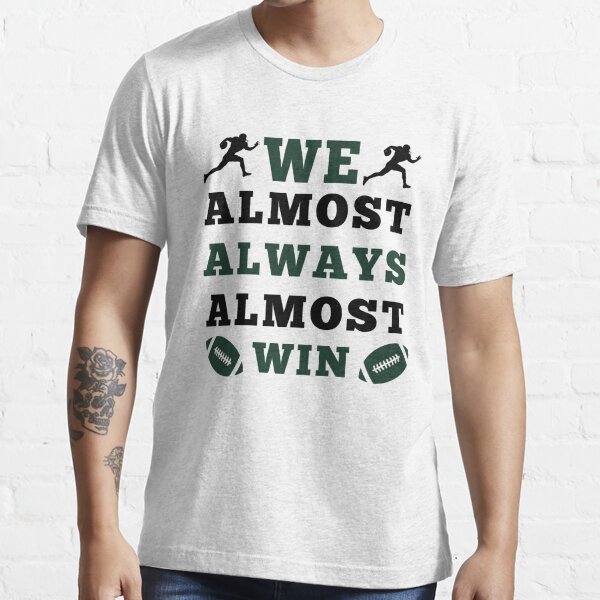 We Almost Always Almost Win Shirt Funny New York Jets 