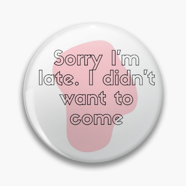 Item preview, Sorry I'm late. I dIdn't want to come. designed and sold by byldz.