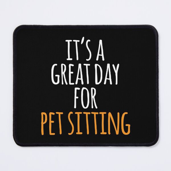 Item preview, It's a Great Day for Pet Sitting designed and sold by kindxinn.