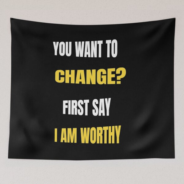 Item preview, You Want To Change First Say I am Worthy- Don't Ever Change designed and sold by WowAllinOne.