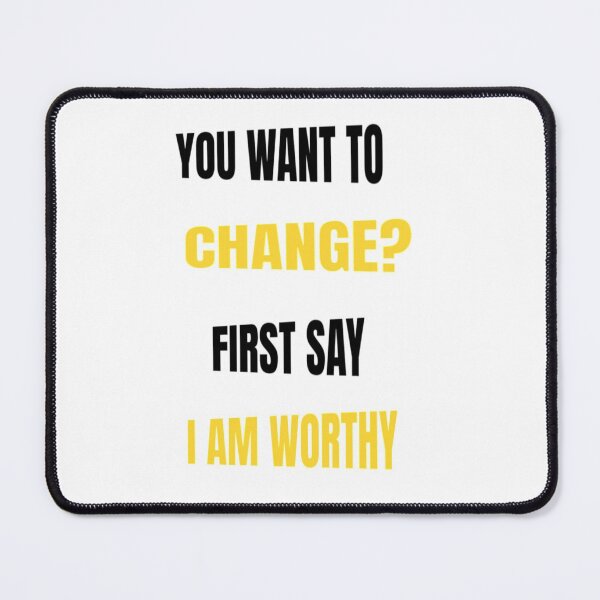 Item preview, You Want To Change First Say I Am Worthy - Don't Ever Change designed and sold by WowAllinOne.