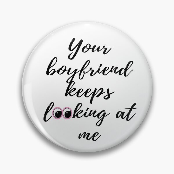 Item preview, Your boyfriend keeps looking at me designed and sold by Designspot2020.