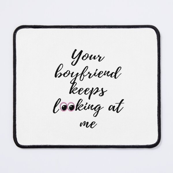 Item preview, Your boyfriend keeps looking at me designed and sold by Designspot2020.