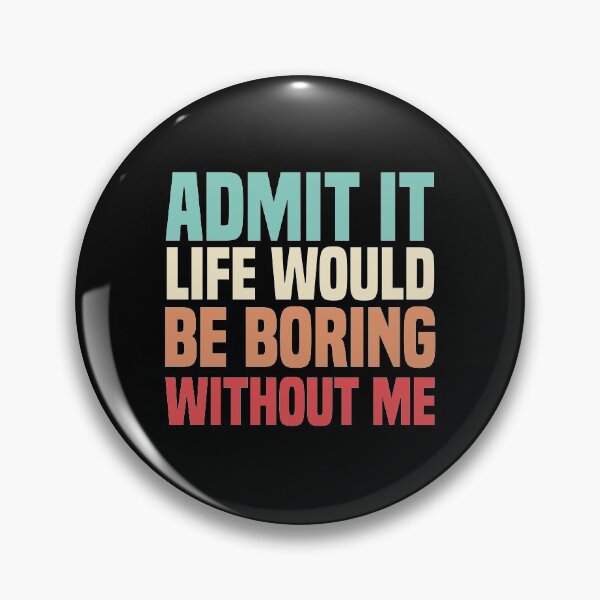 Item preview, Admit It Life Would Be Boring Without Me designed and sold by medbdj.