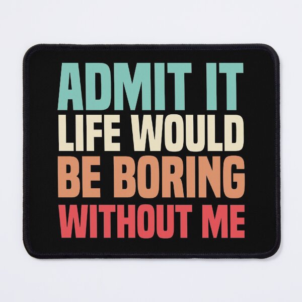 Item preview, Admit It Life Would Be Boring Without Me designed and sold by medbdj.
