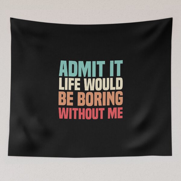 Item preview, Admit It Life Would Be Boring Without Me designed and sold by medbdj.