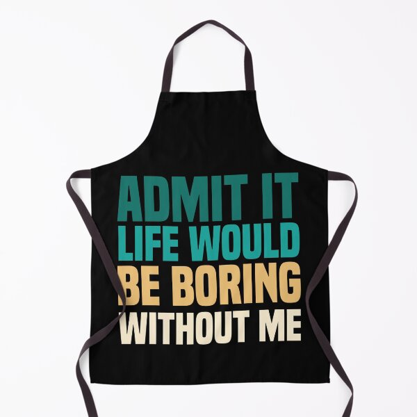 Item preview, Admit It Life Would Be Boring Without Me designed and sold by medbdj.