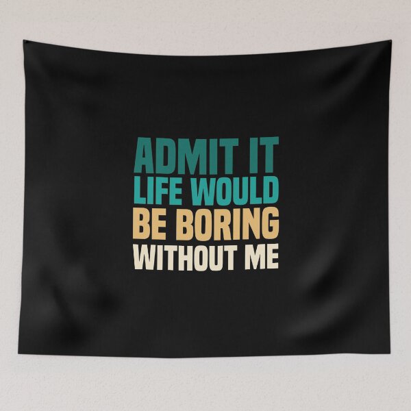 Item preview, Admit It Life Would Be Boring Without Me designed and sold by medbdj.