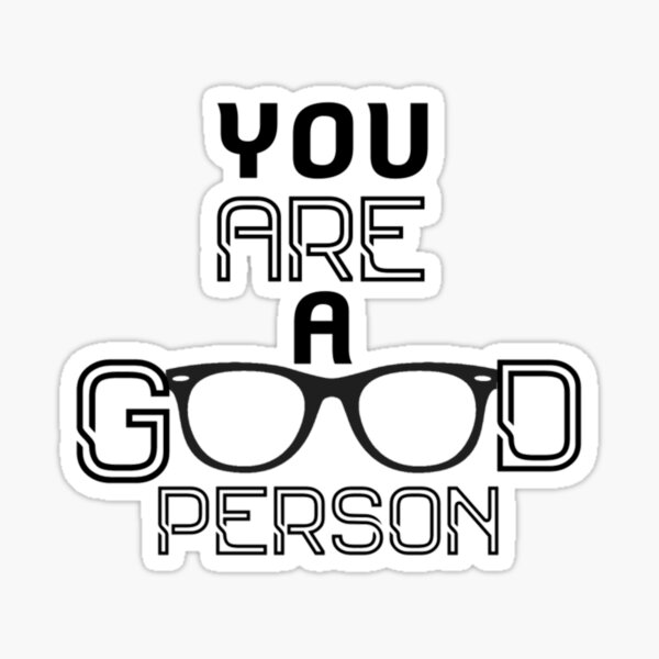 you-are-a-good-person-you-re-a-good-person-good-person-you-are