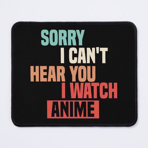 Item preview, Sorry I Can't Hear You I Watch Anime designed and sold by medbdj.