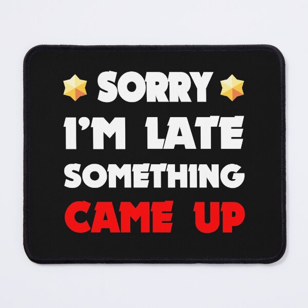 Item preview, Sorry, I'm late, something came up B stars designed and sold by KlaraMacinka.