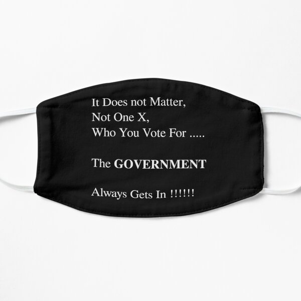 It Does Not Matter Not One X Who You Vote For The Government Always Gets In Flat Mask