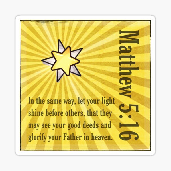 Matthew 5:16 In the same way, let your light shine before others