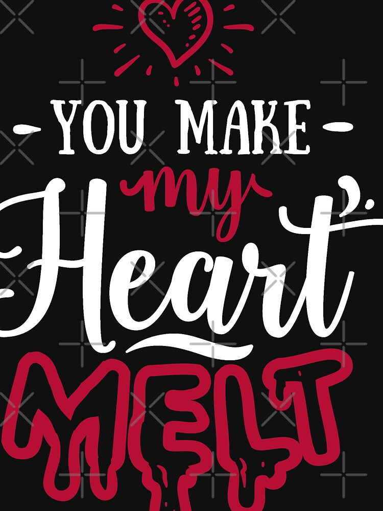 You make my Heart melt