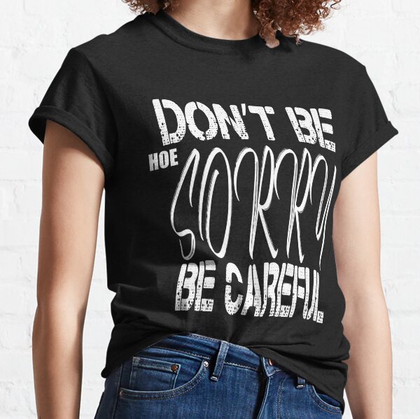 Be Careful Hoe katt williams , funny quote Classic T-Shirt