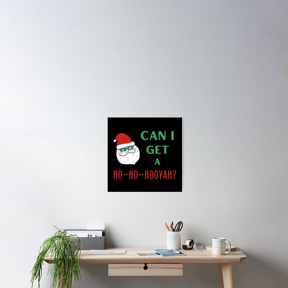  quot Santa Claus Can I get a Ho Ho Hooyah Funny Meme quot Poster by 