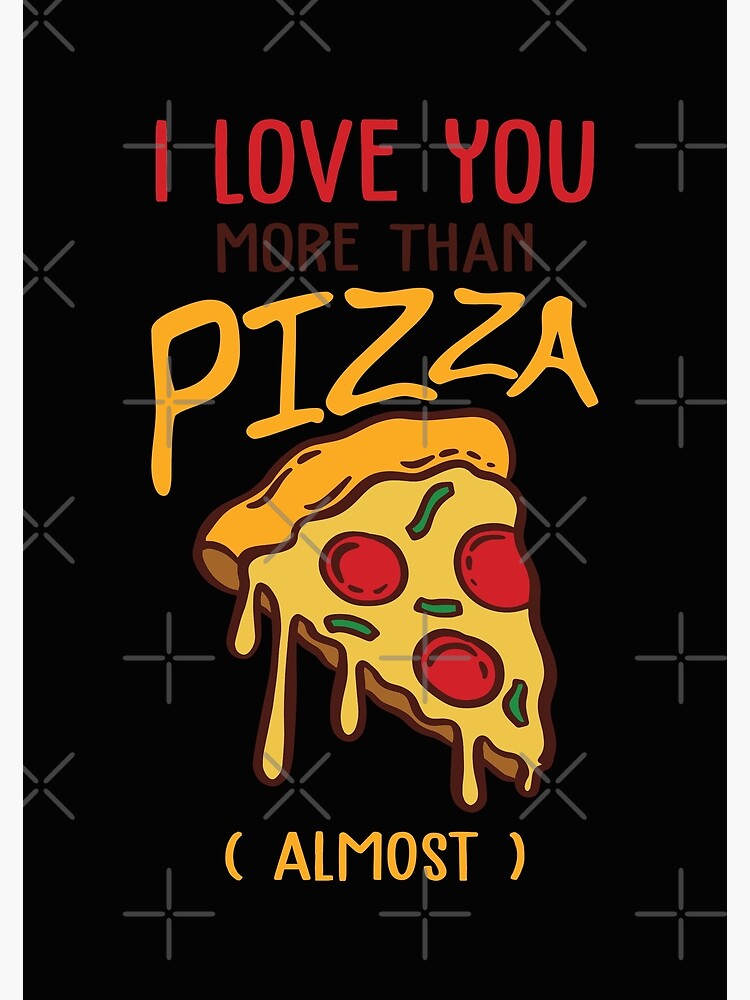 I Love You More Than Pizza Almost Poster For Sale By Best Designers Redbubble 