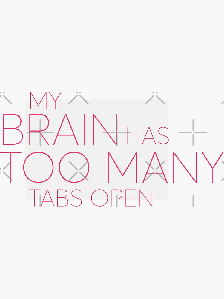 My Brain Has Too Many Tabs Open Sticker For Sale By Funnyeye Redbubble