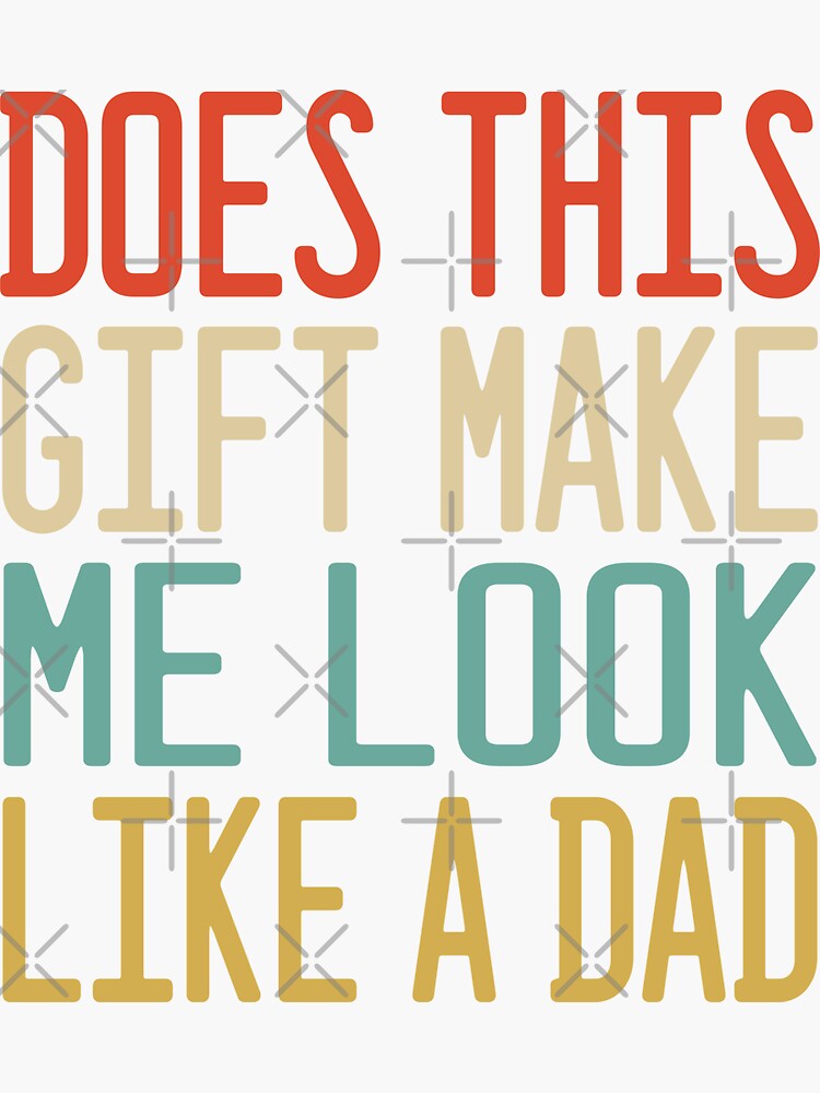 does-this-gift-make-me-look-like-a-dad-for-new-fathers-sticker-by-khaoula-art-redbubble