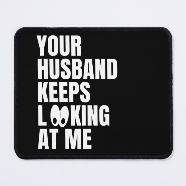 Item preview, your husband keeps looking at me  designed and sold by salahnewdesign.