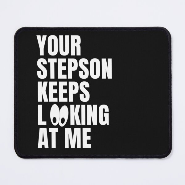Item preview, your stepson keeps looking at me designed and sold by salahnewdesign.