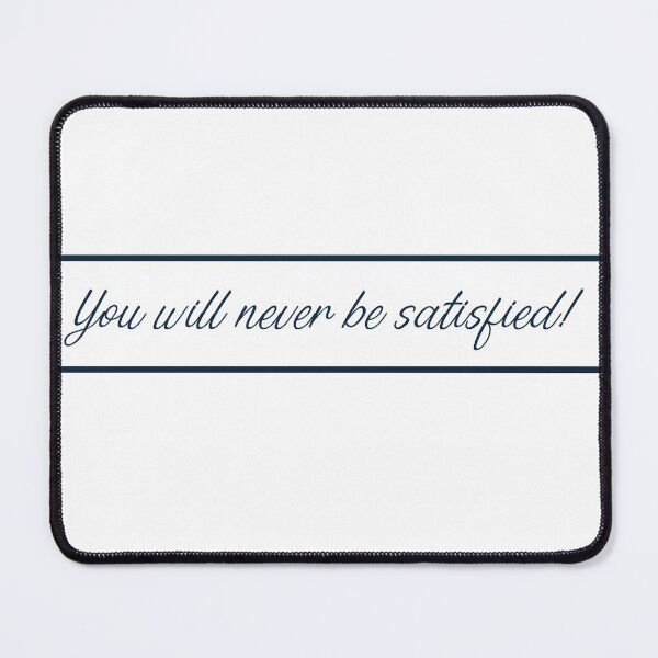 Item preview, You will never be satisfied! designed and sold by Laura_S _13.