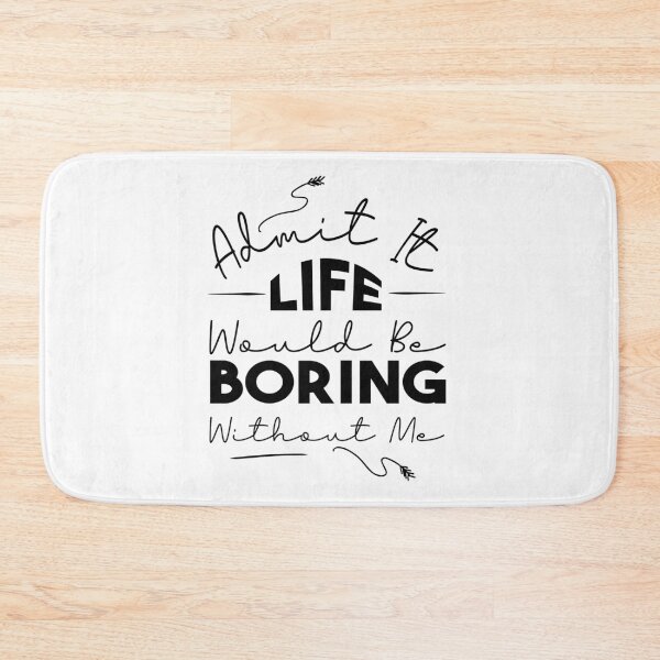 Item preview,  funny  Admit It Life Would Be Boring Without Me : cute family gift idea for mom , dad & sibings designed and sold by Mer Yem.