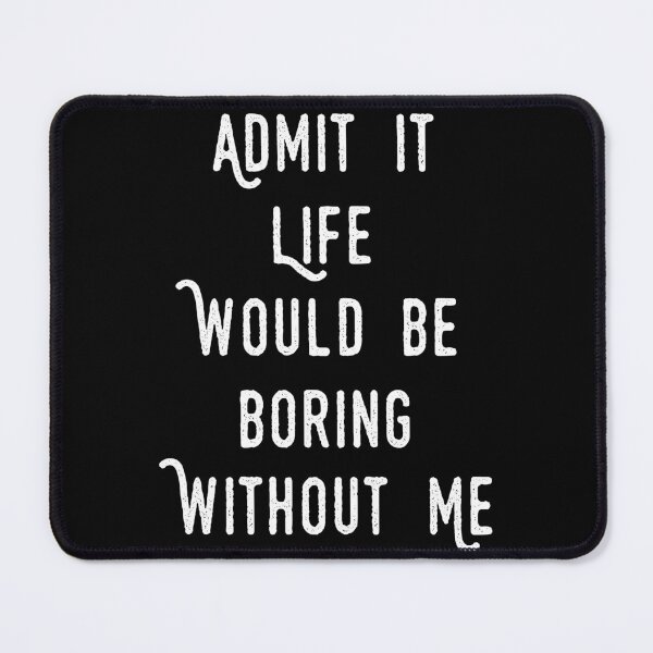 Item preview, funny  Admit It Life Would Be Boring Without Me : cute family gift idea for mom , dad & sibings designed and sold by Mer Yem.