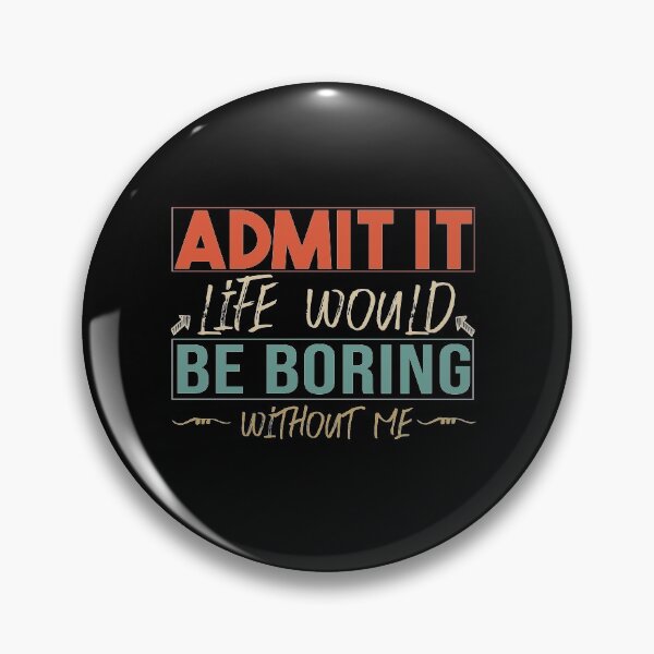 Item preview,  funny  Admit It Life Would Be Boring Without Me : cute family gift idea for mom , dad & sibings designed and sold by Mer Yem.
