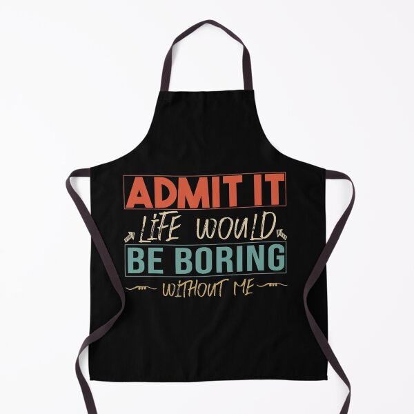 Item preview,  funny  Admit It Life Would Be Boring Without Me : cute family gift idea for mom , dad & sibings designed and sold by Mer Yem.